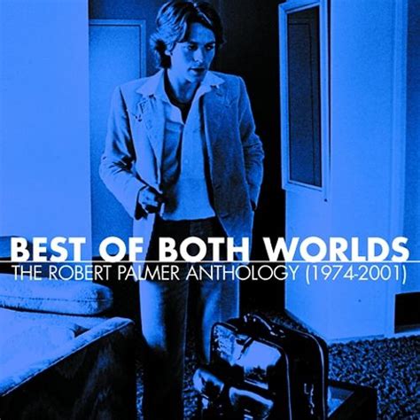 best of both worlds the robert palmer anthology 1974 2001 robert palmer songs reviews