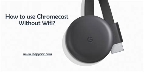 chromecast  wifi  life pyar