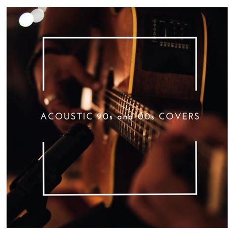 acoustic 90s and 00s covers compilation by various artists spotify