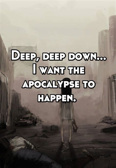 deep deep down i want the apocalypse to happen