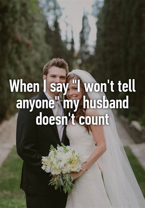 when i say i won t tell anyone my husband doesn t count