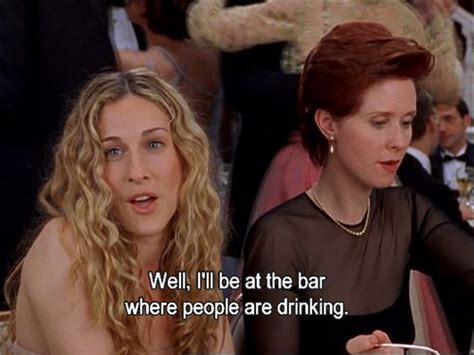 i ll be at the bar where people are drinking satc humor city quotes quotes movie quotes