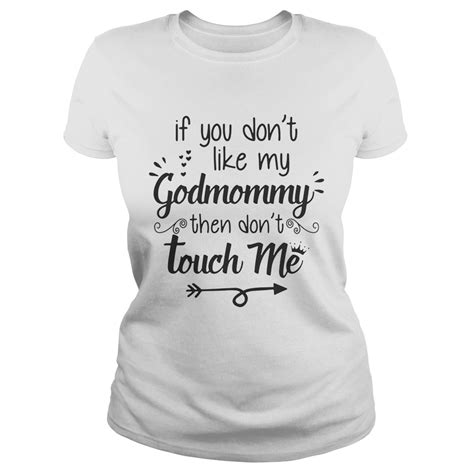 if you don t like my godmommy then don t touch me tshirt