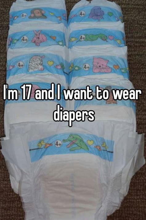 i m 17 and i want to wear diapers