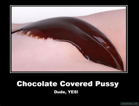 chocolate covered pussy dude yes