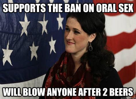 supports the ban on oral sex will blow anyone after 2 beers elizabeth santorum quickmeme