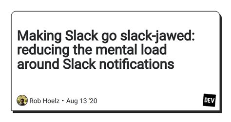 making slack  slack jawed reducing  mental load  slack