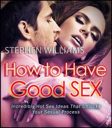 How To Have Good Sex Incredibly Hot Sex Ideas That Unlocks Your Sexual