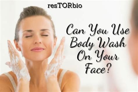 can you use body wash on your face top full guide 2022 restorbio