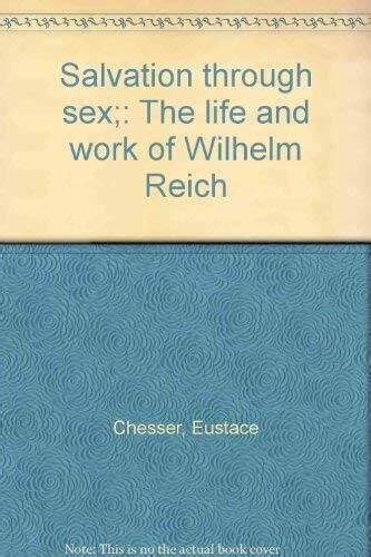 Salvation Through Sex The Life And Work Of Wilhelm Reich By Eustace