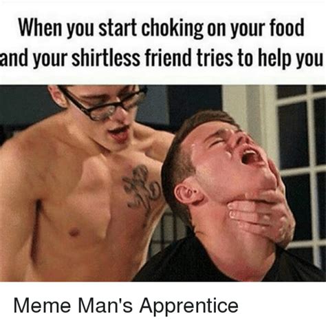 when you start choking on your food and your shirtless friend tries to help you meme man s