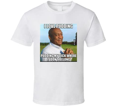 Bill Cosby Pudding My Dick Where It Don T Belong T Shirt