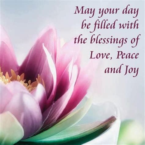 may your day be filled with the blessings of love peace and joy
