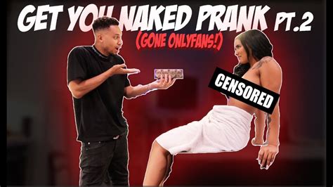 let me get you naked prank pt 2 gone onlyfans youtube