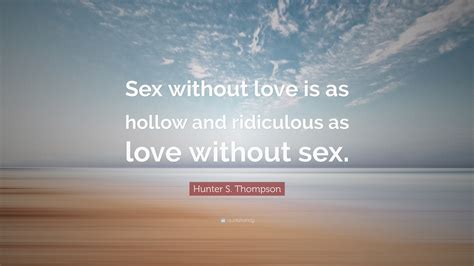 Hunter S Thompson Quote “sex Without Love Is As Hollow And Ridiculous