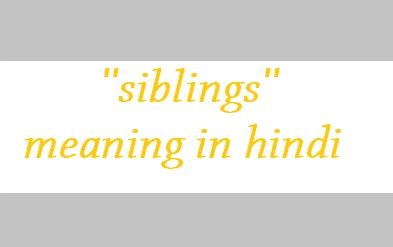 siblings meaning in hindi siblings ka matlab kya hota hai