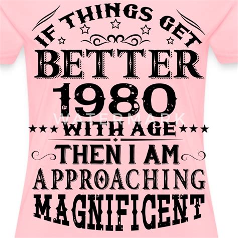 if things get better with age 1980 t shirt spreadshirt