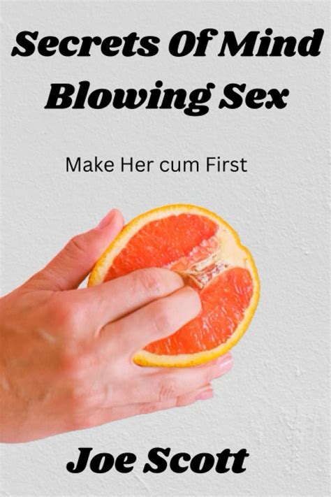 secrets of amazing mind blowing sex make her cum first by joe scott