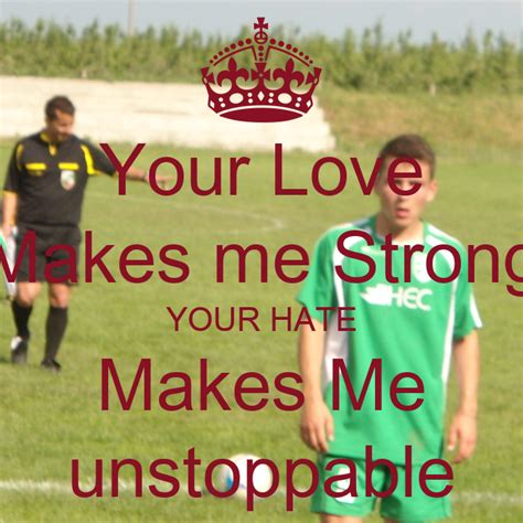 Your Love Makes Me Strong Your Hate Makes Me Unstoppable Keep Calm