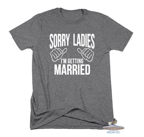 sorry ladies i m getting married shirt wife shirt