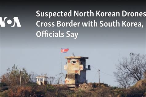 north korea sends drones  south korea  brazen incursion