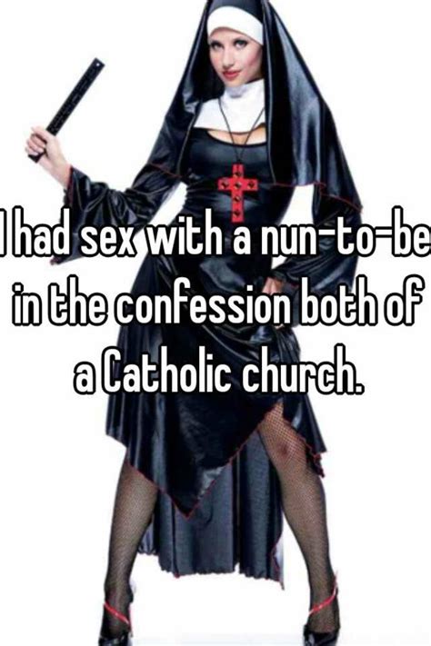 i had sex with a nun to be in the confession both of a catholic church