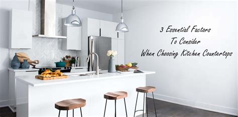 essential factors    choosing kitchen countertops