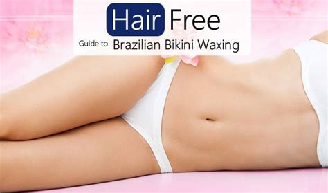 The Complete Guide To Brazilian Bikini Waxing Hair Free Life