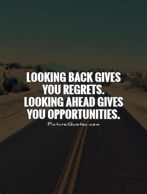 looking back gives you regrets looking ahead gives you picture quotes