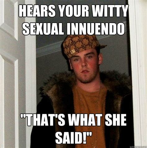 Hears Your Witty Sexual Innuendo Thats What She Said Scumbag