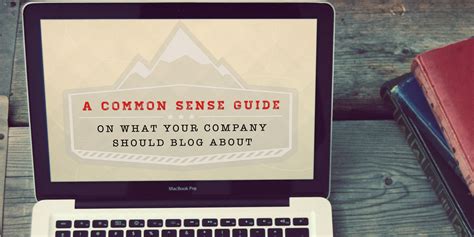a common sense guide on what your company should blog about oozle media