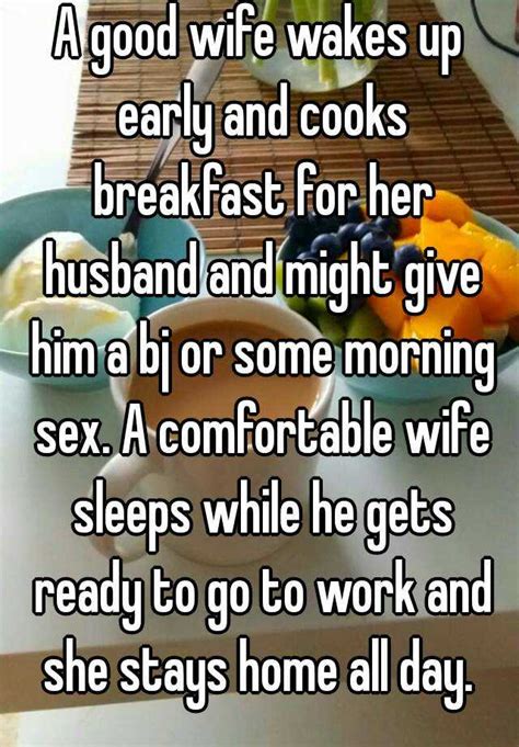 a good wife wakes up early and cooks breakfast for her