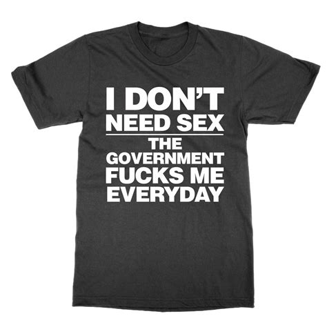 i don t need sex the government f s me everyday t shirt funny tee