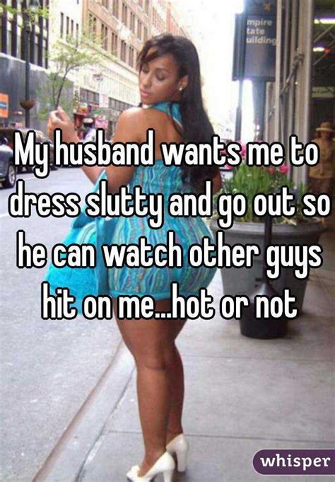 My Husband Wants Me To Dress Slutty And Go Out So He Can