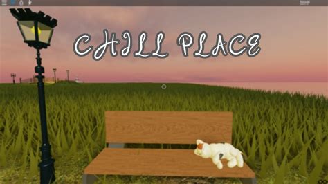 chill place roblox youtube