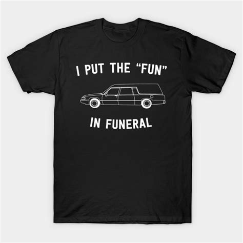 put fun  funeral funeral director  shirt teepublic