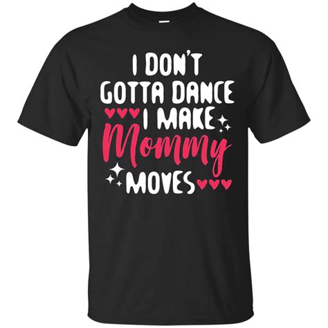 I Make Mommy Moves Funny T Birthday Mother S Day T Shirt Mother S