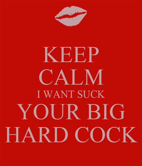 Keep Calm I Want Suck Your Big Hard Cock Poster Deana Keep Calm O Matic