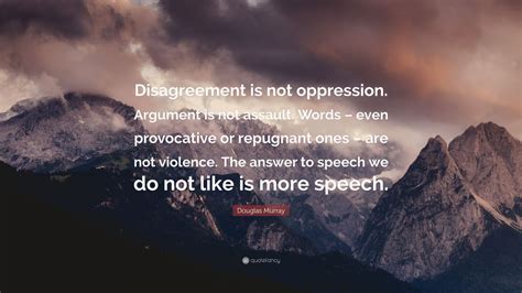 Douglas Murray Quote “disagreement Is Not Oppression Argument Is Not