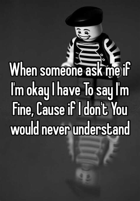 when someone ask me if i m okay i have to say i m fine cause if i don