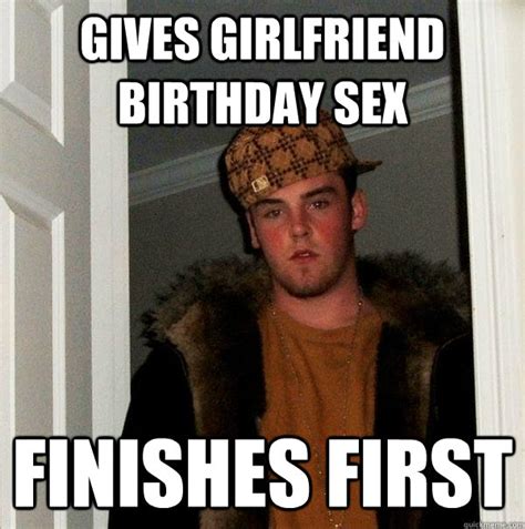 Gives Girlfriend Birthday Sex Finishes First Scumbag Steve Quickmeme