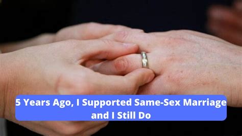 5 Years Ago I Supported Same Sex Marriage And I Still Do Youtube