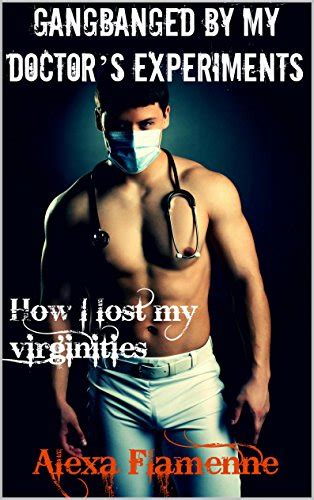 gangbanged by my doctor s experiments how i lost my virginities