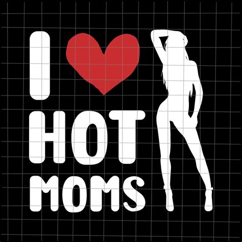 I Love Hot Moms Svg Milf Funny Adult Jokes Quotes Sexy Girl Etsy