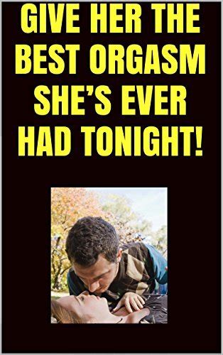 Give Her The Best Orgasm She S Ever Had Tonight By Mark Foster Goodreads
