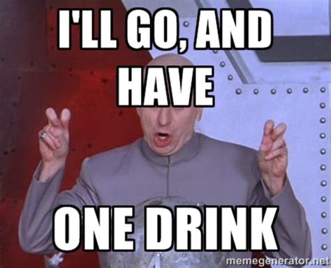 i will go and have one drink funny drinking meme image clique bar