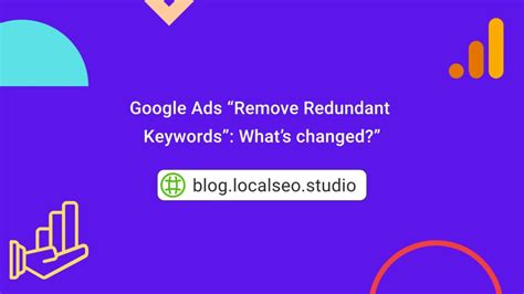 google ads remove redundant keywords whats changed local seo news