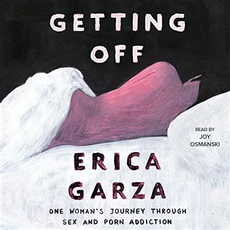 Getting Off One Woman S Journey Through Sex And Porn Addiction Erica