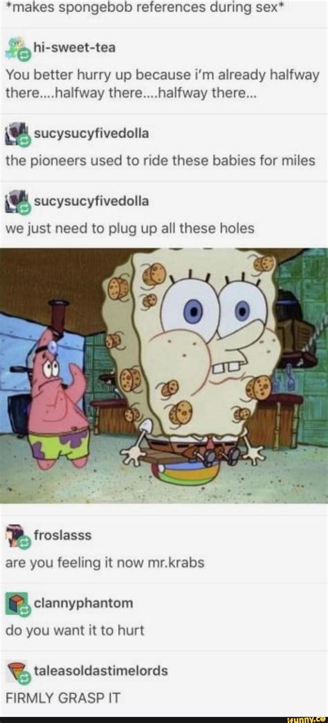 makes spongebob references during sex‘ you better hurry up because i m