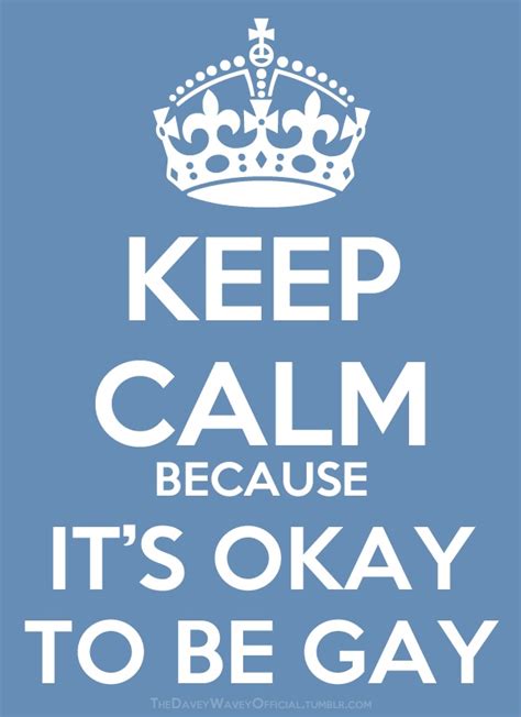 keep calm because it s okay to be gay gay quotes pinterest to be keep calm and love this